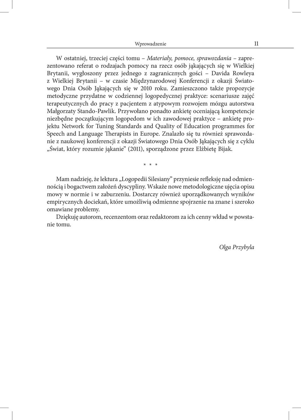 Zamieszczono także propozycje metodyczne przydatne w codziennej logopedycznej praktyce: scenariusze zajęć terapeutycznych do pracy z pacjentem z atypowym rozwojem mózgu autorstwa Małgorzaty