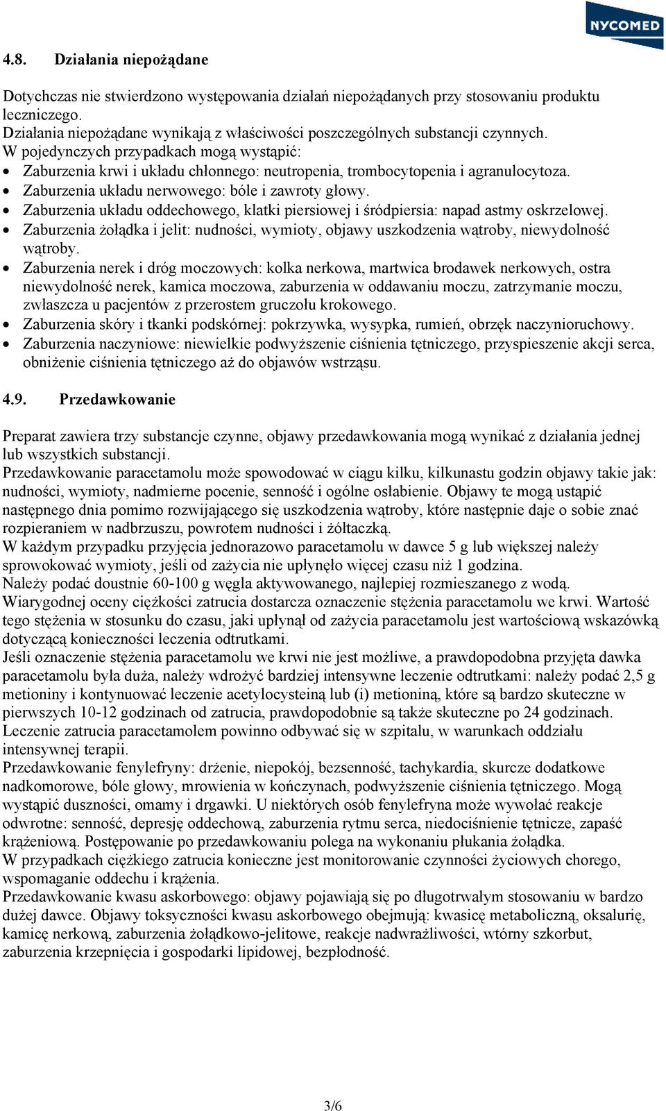 W pojedynczych przypadkach mogą wystąpić: Zaburzenia krwi i układu chłonnego: neutropenia, trombocytopenia i agranulocytoza. Zaburzenia układu nerwowego: bóle i zawroty głowy.