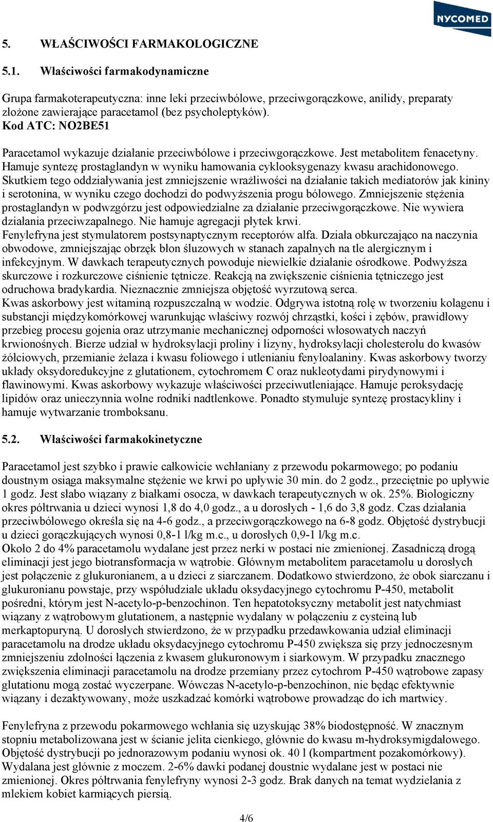 Kod ATC: NO2BE51 Paracetamol wykazuje działanie przeciwbólowe i przeciwgorączkowe. Jest metabolitem fenacetyny. Hamuje syntezę prostaglandyn w wyniku hamowania cyklooksygenazy kwasu arachidonowego.