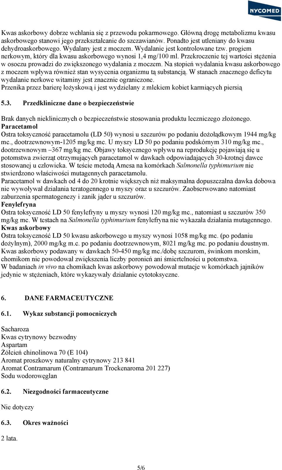 Przekroczenie tej wartości stężenia w osoczu prowadzi do zwiększonego wydalania z moczem. Na stopień wydalania kwasu askorbowego z moczem wpływa również stan wysycenia organizmu tą substancją.