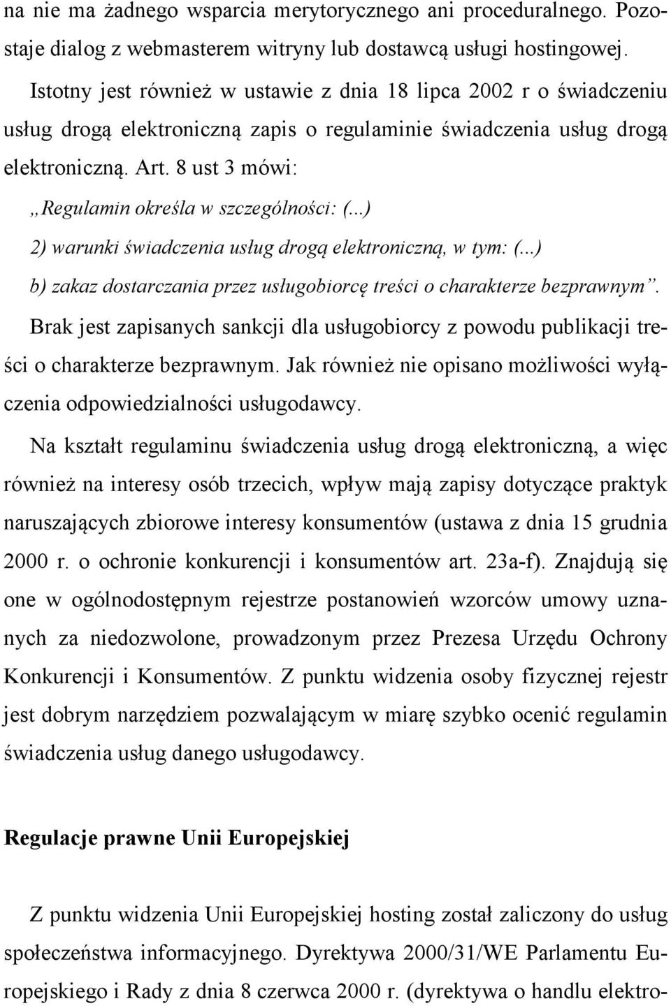 8 ust 3 mówi: Regulamin określa w szczególności: (...) 2) warunki świadczenia usług drogą elektroniczną, w tym: (...) b) zakaz dostarczania przez usługobiorcę treści o charakterze bezprawnym.