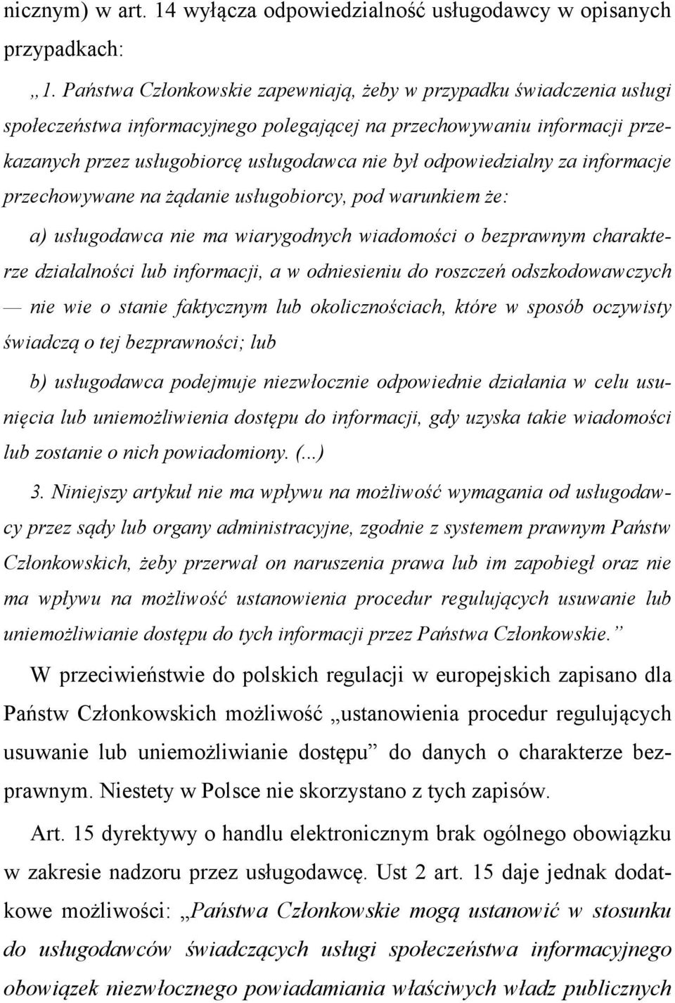 odpowiedzialny za informacje przechowywane na żądanie usługobiorcy, pod warunkiem że: a) usługodawca nie ma wiarygodnych wiadomości o bezprawnym charakterze działalności lub informacji, a w