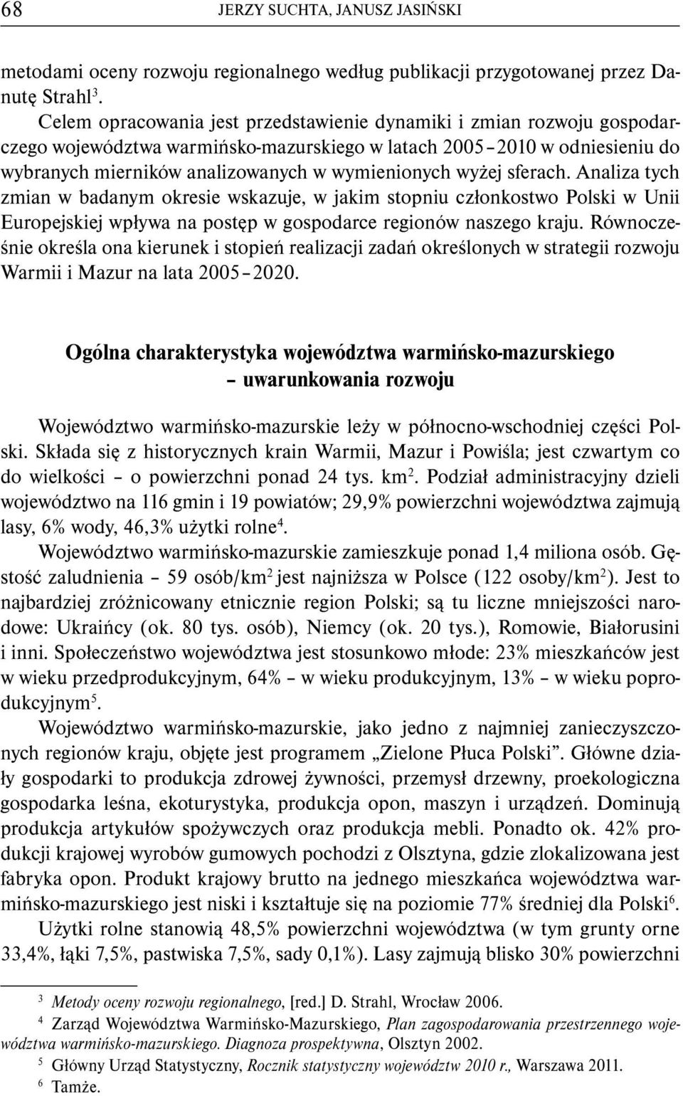 wyżej sferach. Analiza tych zmian w badanym okresie wskazuje, w jakim stopniu członkostwo Polski w Unii Europejskiej wpływa na postęp w gospodarce regionów naszego kraju.