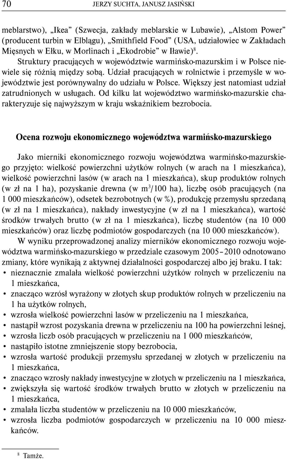 Udział pracujących w rolnictwie i przemyśle w województwie jest porównywalny do udziału w Polsce. Większy jest natomiast udział zatrudnionych w usługach.