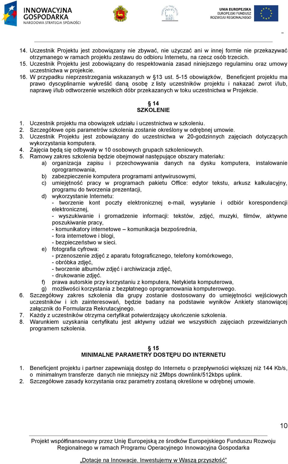 5-15 obowiązków, Beneficjent projektu ma prawo dyscyplinarnie wykreślić daną osobę z listy uczestników projektu i nakazać zwrot i/lub, naprawę i/lub odtworzenie wszelkich dóbr przekazanych w toku