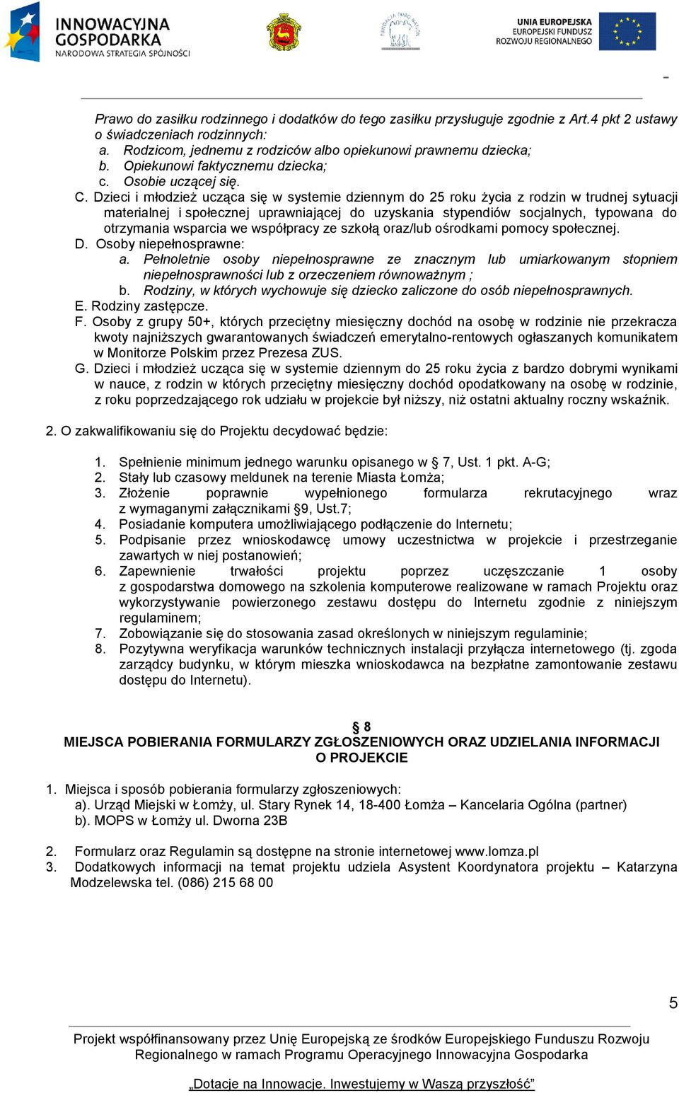 Dzieci i młodzież ucząca się w systemie dziennym do 25 roku życia z rodzin w trudnej sytuacji materialnej i społecznej uprawniającej do uzyskania stypendiów socjalnych, typowana do otrzymania