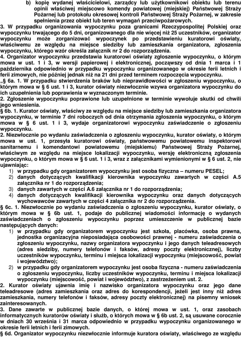 W przypadku organizowania wypoczynku poza granicami Rzeczypospolitej Polskiej oraz wypoczynku trwającego do 5 dni, organizowanego dla nie więcej niŝ 25 uczestników, organizator wypoczynku moŝe