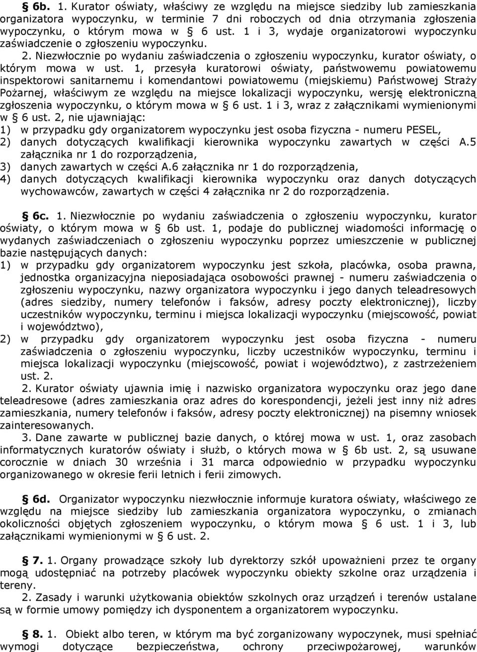 1, przesyła kuratorowi oświaty, państwowemu powiatowemu inspektorowi sanitarnemu i komendantowi powiatowemu (miejskiemu) Państwowej Straży Pożarnej, właściwym ze względu na miejsce lokalizacji