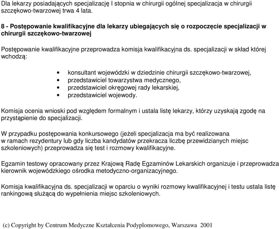 specjalizacji w skład której wchodzą: konsultant wojewódzki w dziedzinie chirurgii szczękowo-twarzowej, przedstawiciel towarzystwa medycznego, przedstawiciel okręgowej rady lekarskiej, przedstawiciel