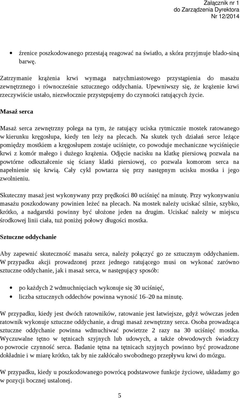 Upewniwszy się, że krążenie krwi rzeczywiście ustało, niezwłocznie przystępujemy do czynności ratujących życie.