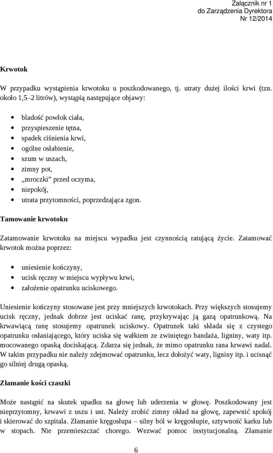 utrata przytomności, poprzedzająca zgon. Tamowanie krwotoku Zatamowanie krwotoku na miejscu wypadku jest czynnością ratującą życie.