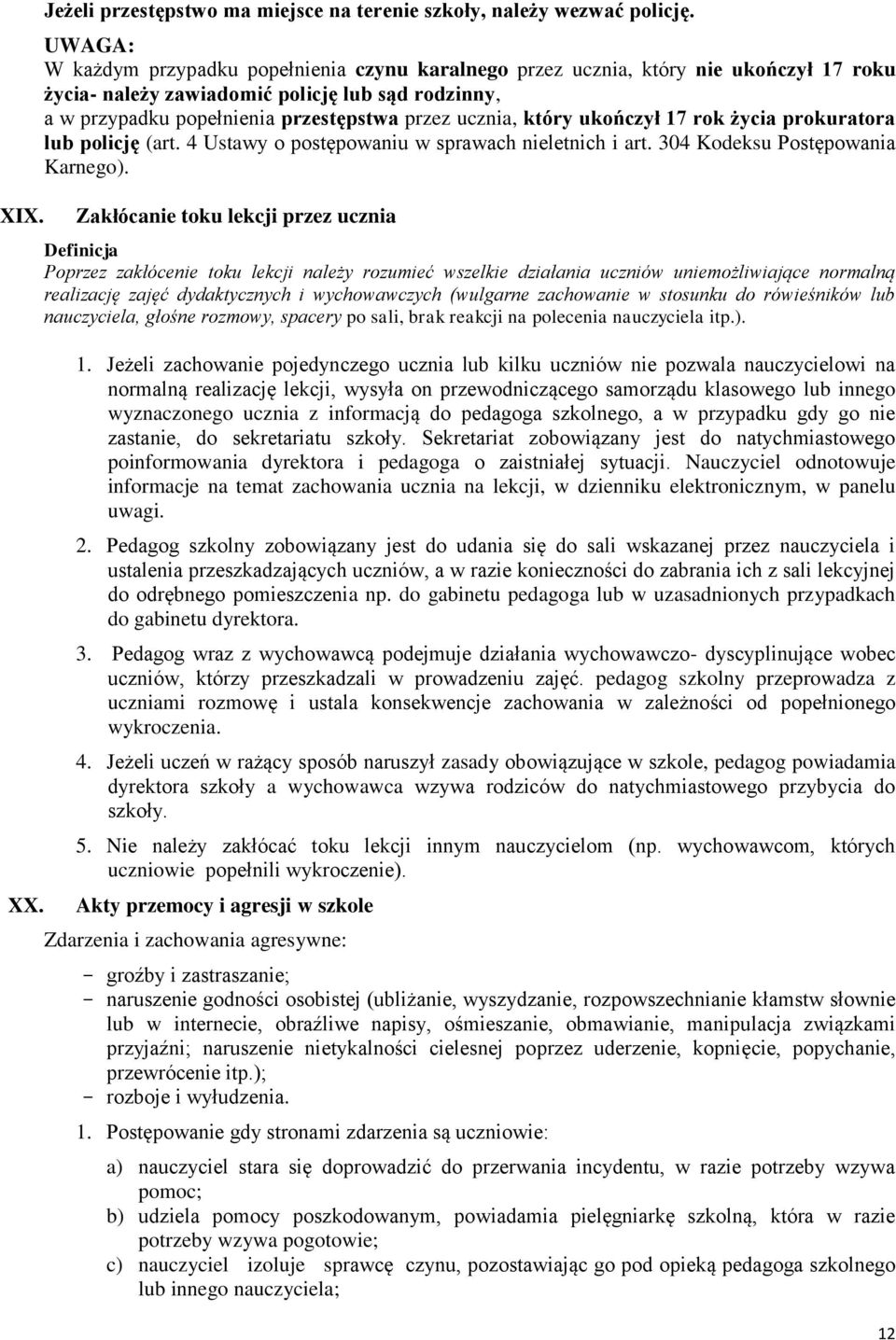 który ukończył 17 rok życia prokuratora lub policję (art. 4 Ustawy o postępowaniu w sprawach nieletnich i art. 304 Kodeksu Postępowania Karnego).