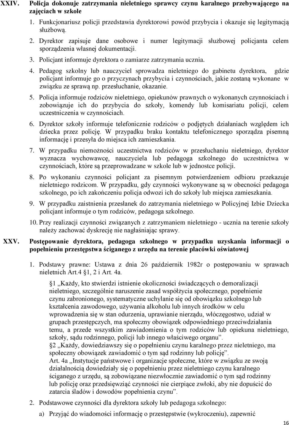 Dyrektor zapisuje dane osobowe i numer legitymacji służbowej policjanta celem sporządzenia własnej dokumentacji. 3. Policjant informuje dyrektora o zamiarze zatrzymania ucznia. 4.