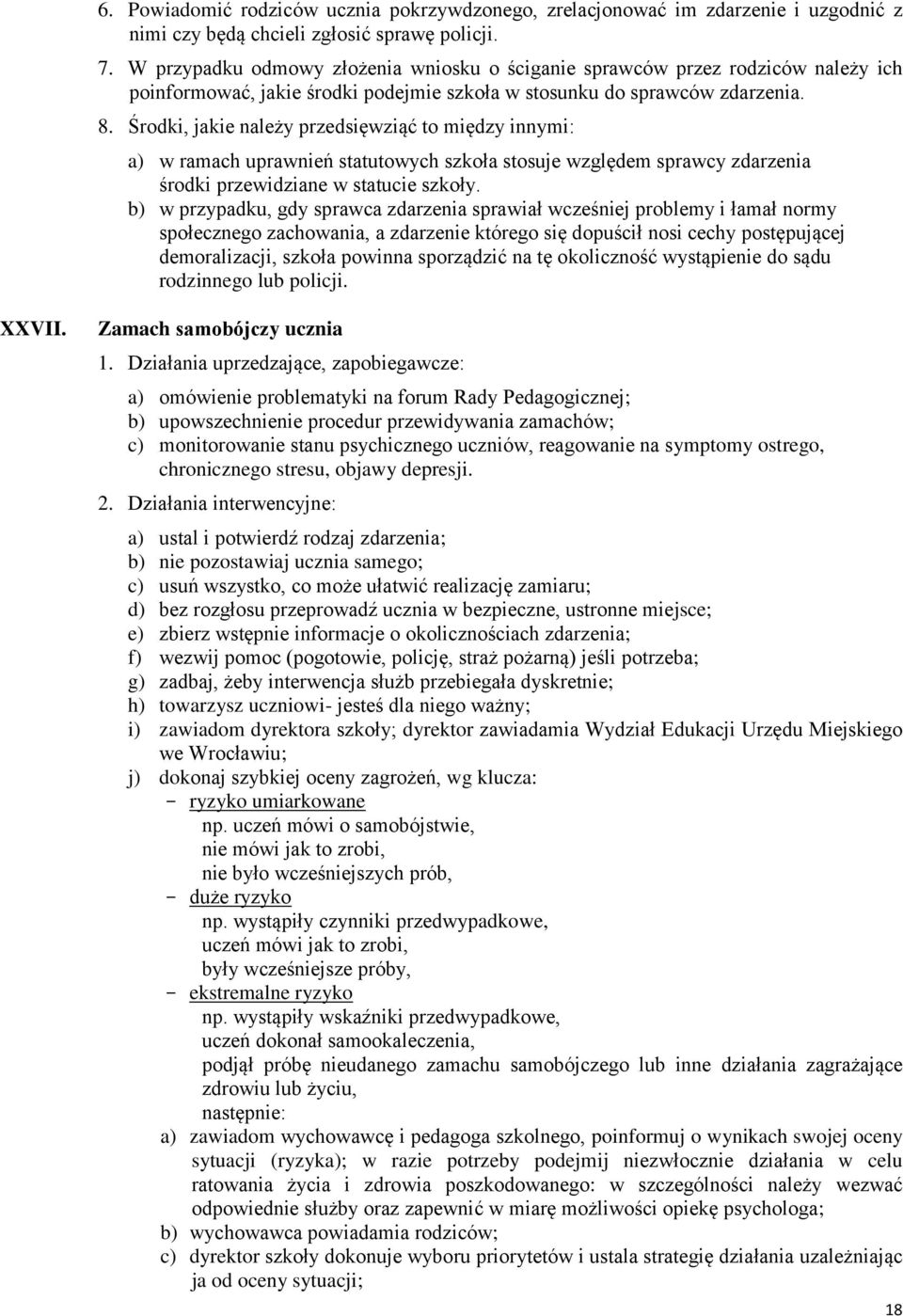 Środki, jakie należy przedsięwziąć to między innymi: a) w ramach uprawnień statutowych szkoła stosuje względem sprawcy zdarzenia środki przewidziane w statucie szkoły.