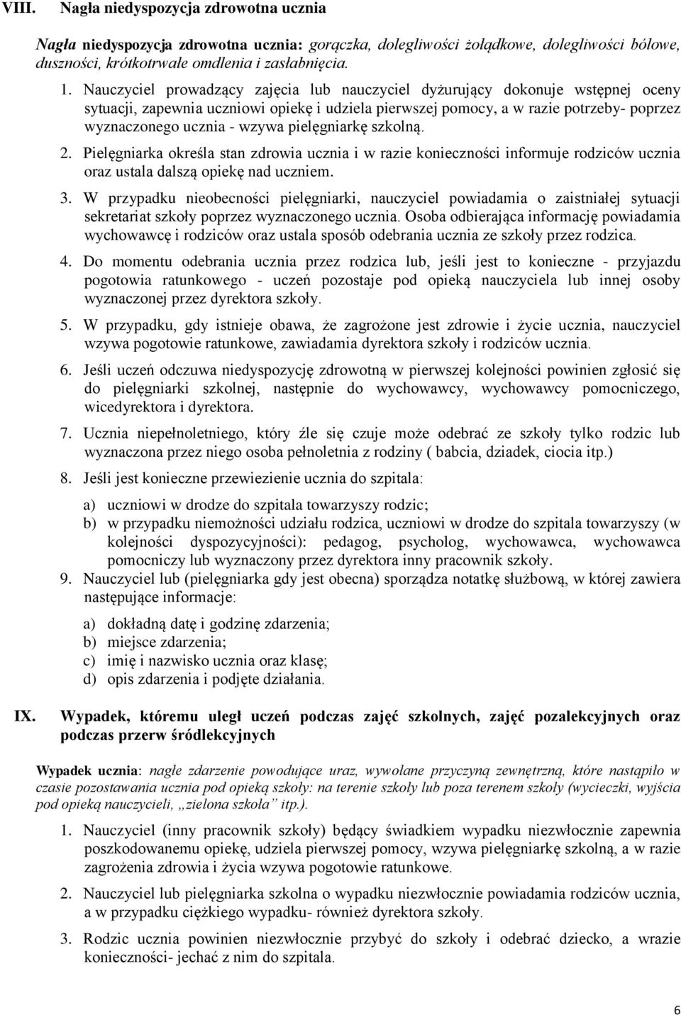 pielęgniarkę szkolną. 2. Pielęgniarka określa stan zdrowia ucznia i w razie konieczności informuje rodziców ucznia oraz ustala dalszą opiekę nad uczniem. 3.