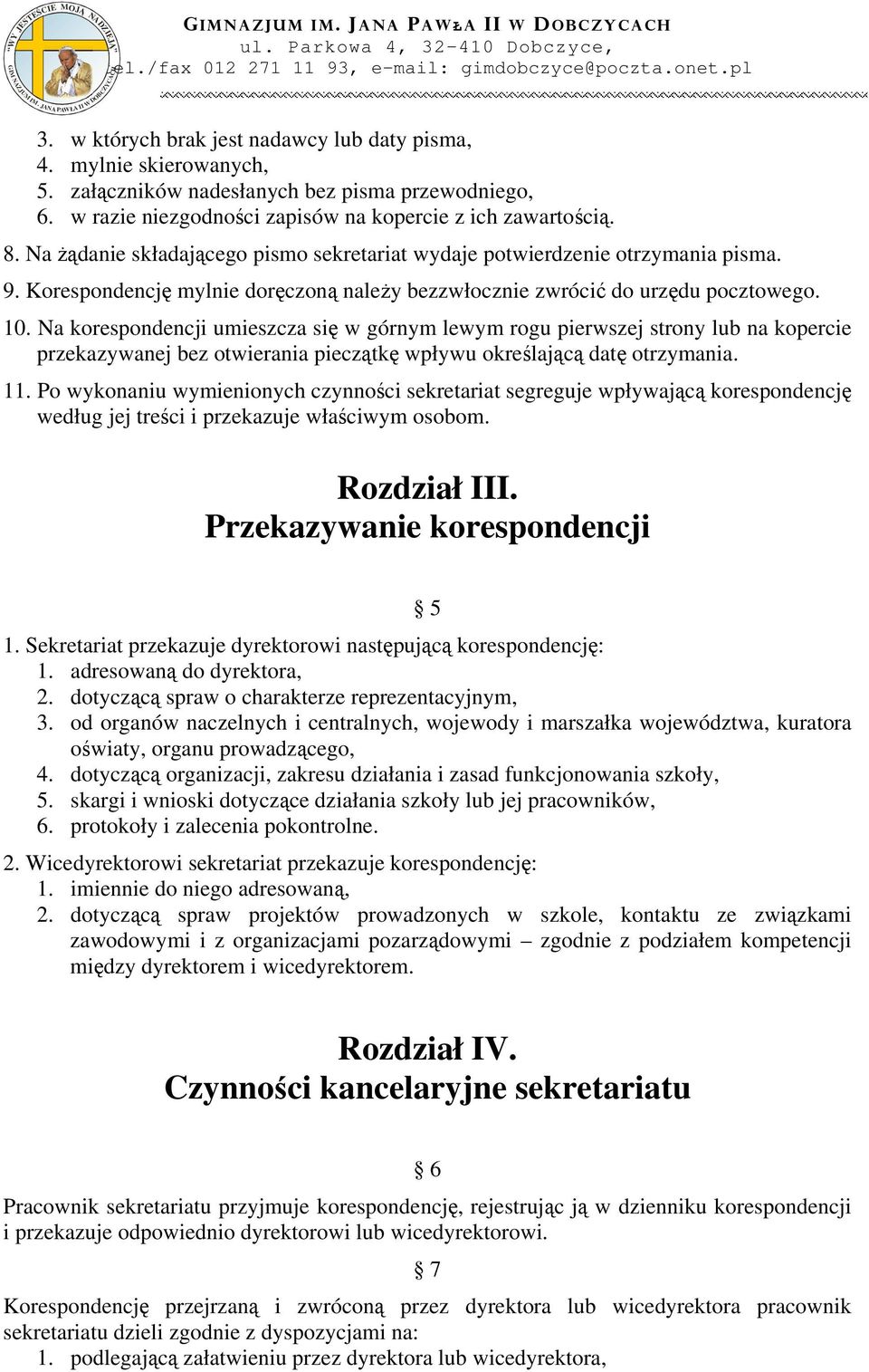 Na korespondencji umieszcza się w górnym lewym rogu pierwszej strony lub na kopercie przekazywanej bez otwierania pieczątkę wpływu określającą datę otrzymania. 11.