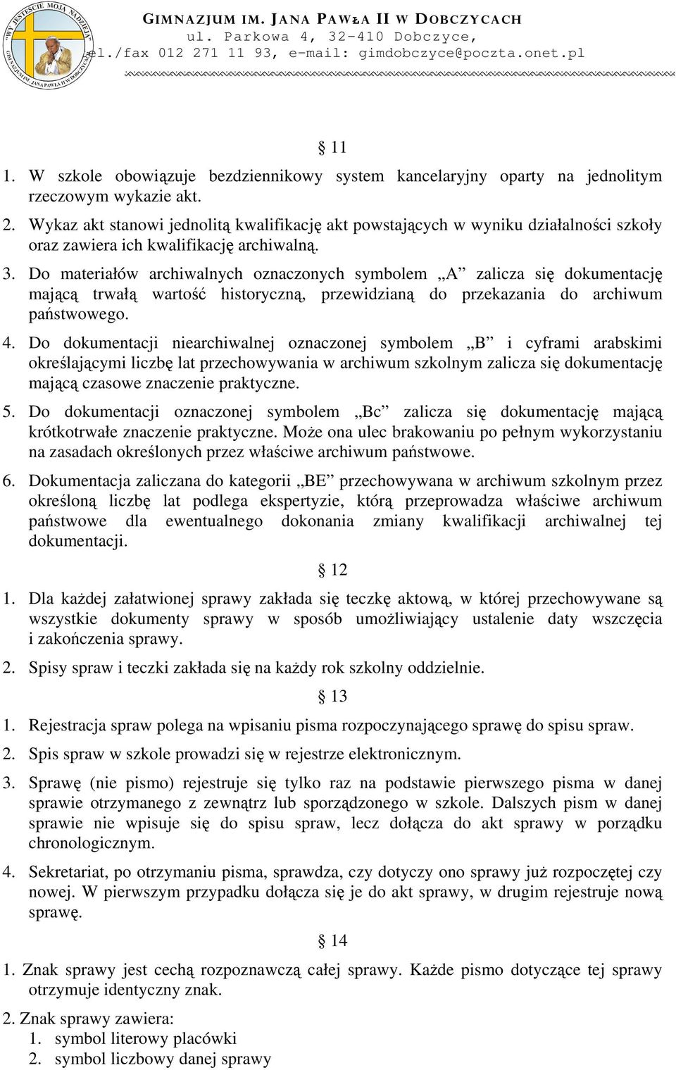 Do materiałów archiwalnych oznaczonych symbolem A zalicza się dokumentację mającą trwałą wartość historyczną, przewidzianą do przekazania do archiwum państwowego. 4.