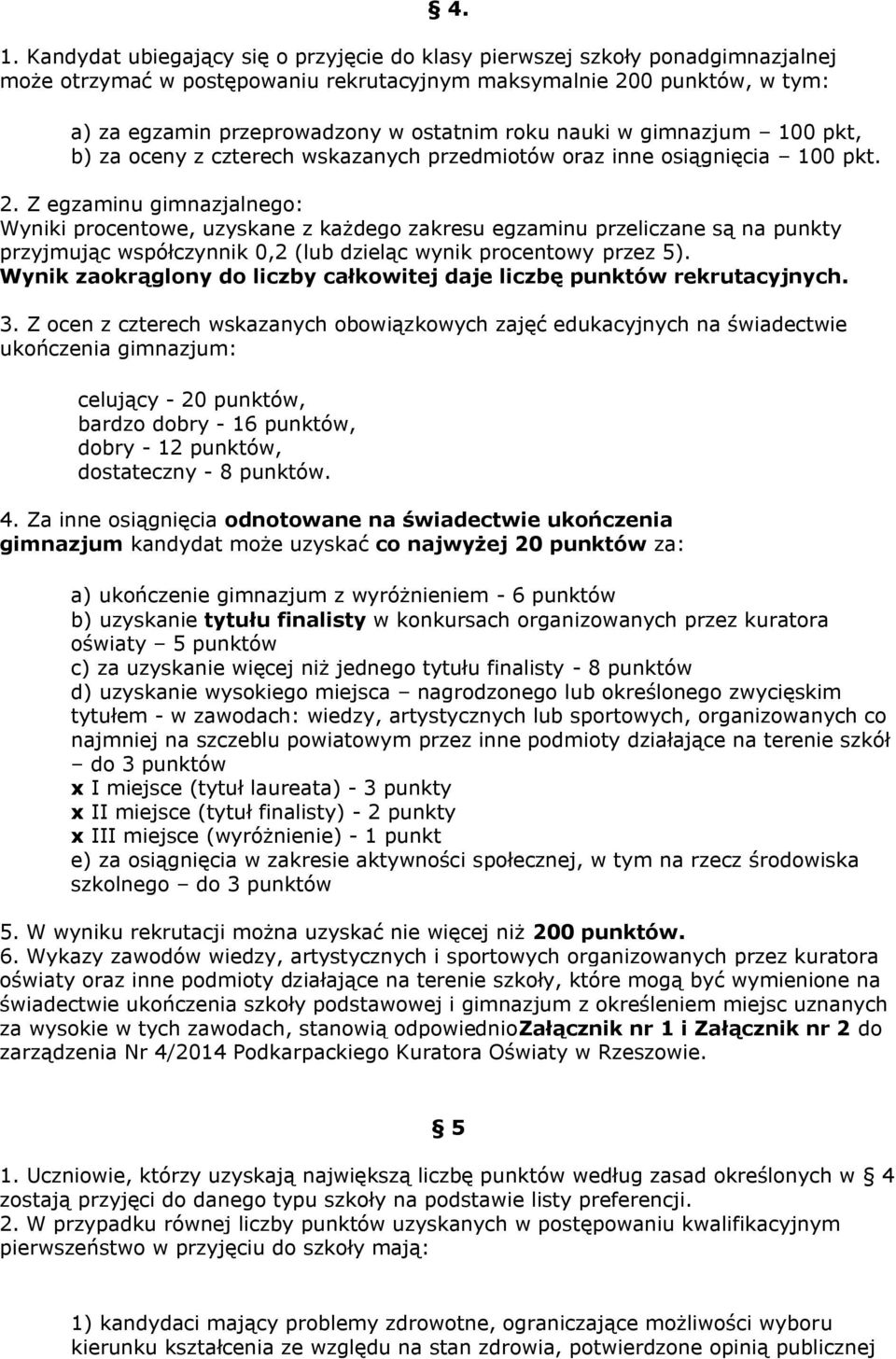 Z egzaminu gimnazjalnego: Wyniki procentowe, uzyskane z każdego zakresu egzaminu przeliczane są na punkty przyjmując współczynnik 0,2 (lub dzieląc wynik procentowy przez 5).