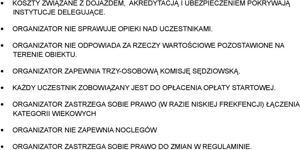 ORGANIZATOR ZAPEWNIA TRZY-OSOBOWĄ KOMISJĘ SĘDZIOWSKĄ. KAŻDY UCZESTNIK ZOBOWIĄZANY JEST DO OPŁACENIA OPŁATY STARTOWEJ.