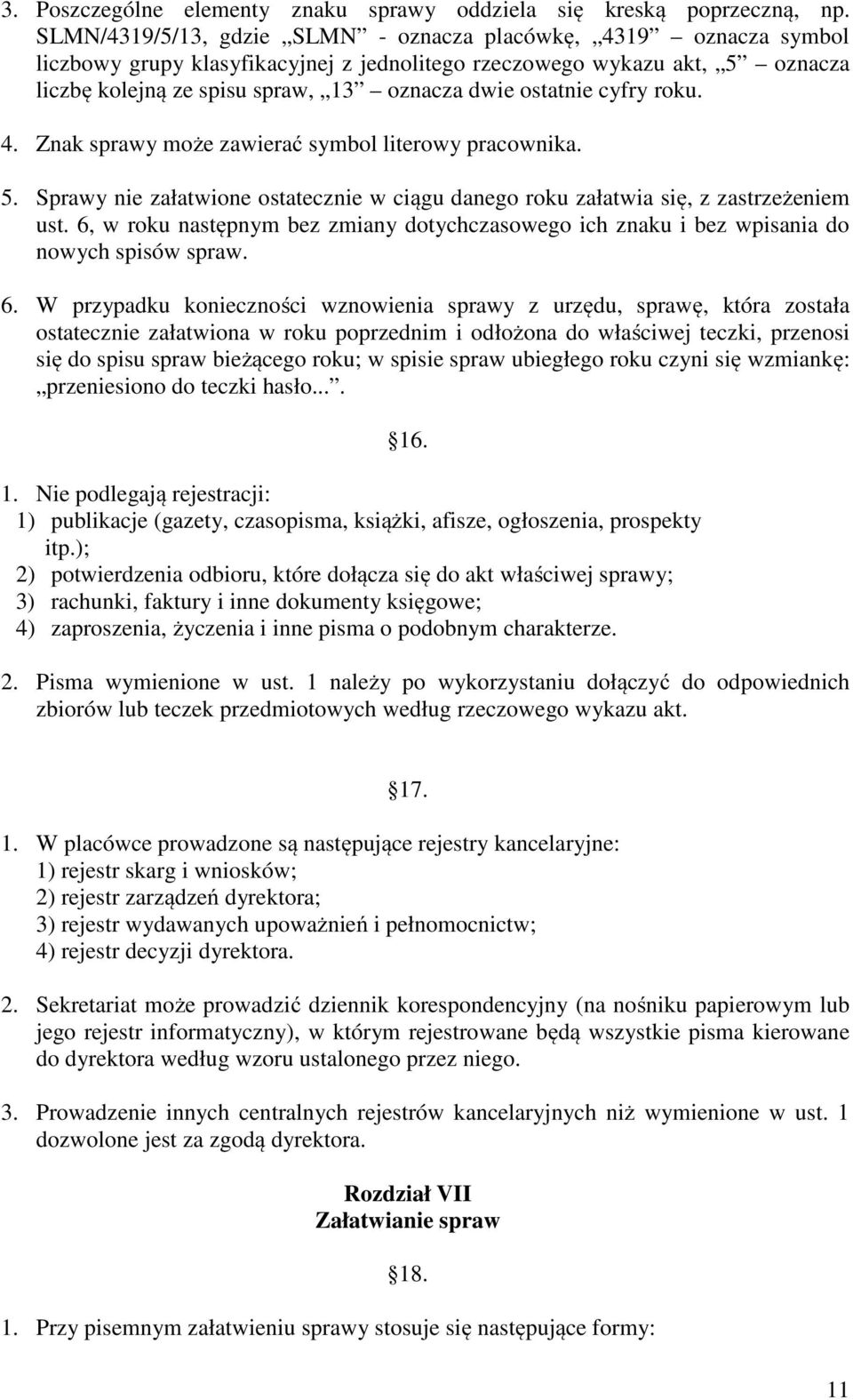 ostatnie cyfry roku. 4. Znak sprawy może zawierać symbol literowy pracownika. 5. Sprawy nie załatwione ostatecznie w ciągu danego roku załatwia się, z zastrzeżeniem ust.