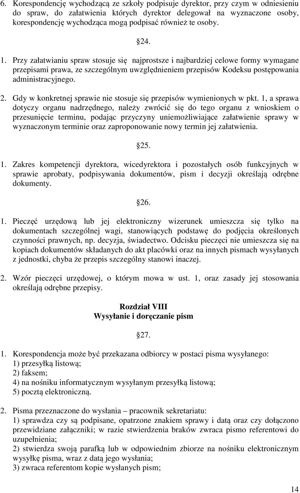 Przy załatwianiu spraw stosuje się najprostsze i najbardziej celowe formy wymagane przepisami prawa, ze szczególnym uwzględnieniem przepisów Kodeksu postępowania administracyjnego. 2.