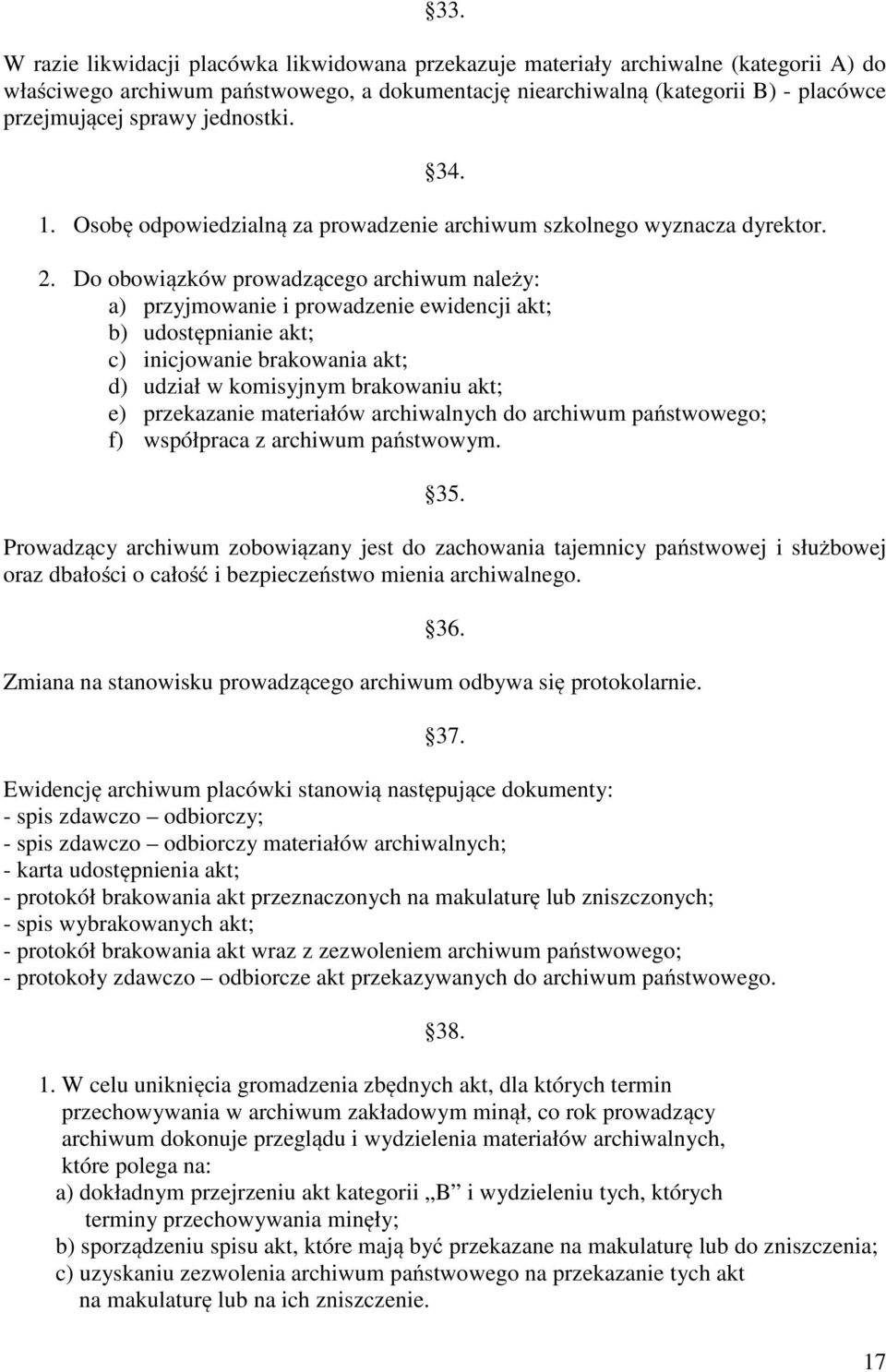 Do obowiązków prowadzącego archiwum należy: a) przyjmowanie i prowadzenie ewidencji akt; b) udostępnianie akt; c) inicjowanie brakowania akt; d) udział w komisyjnym brakowaniu akt; e) przekazanie