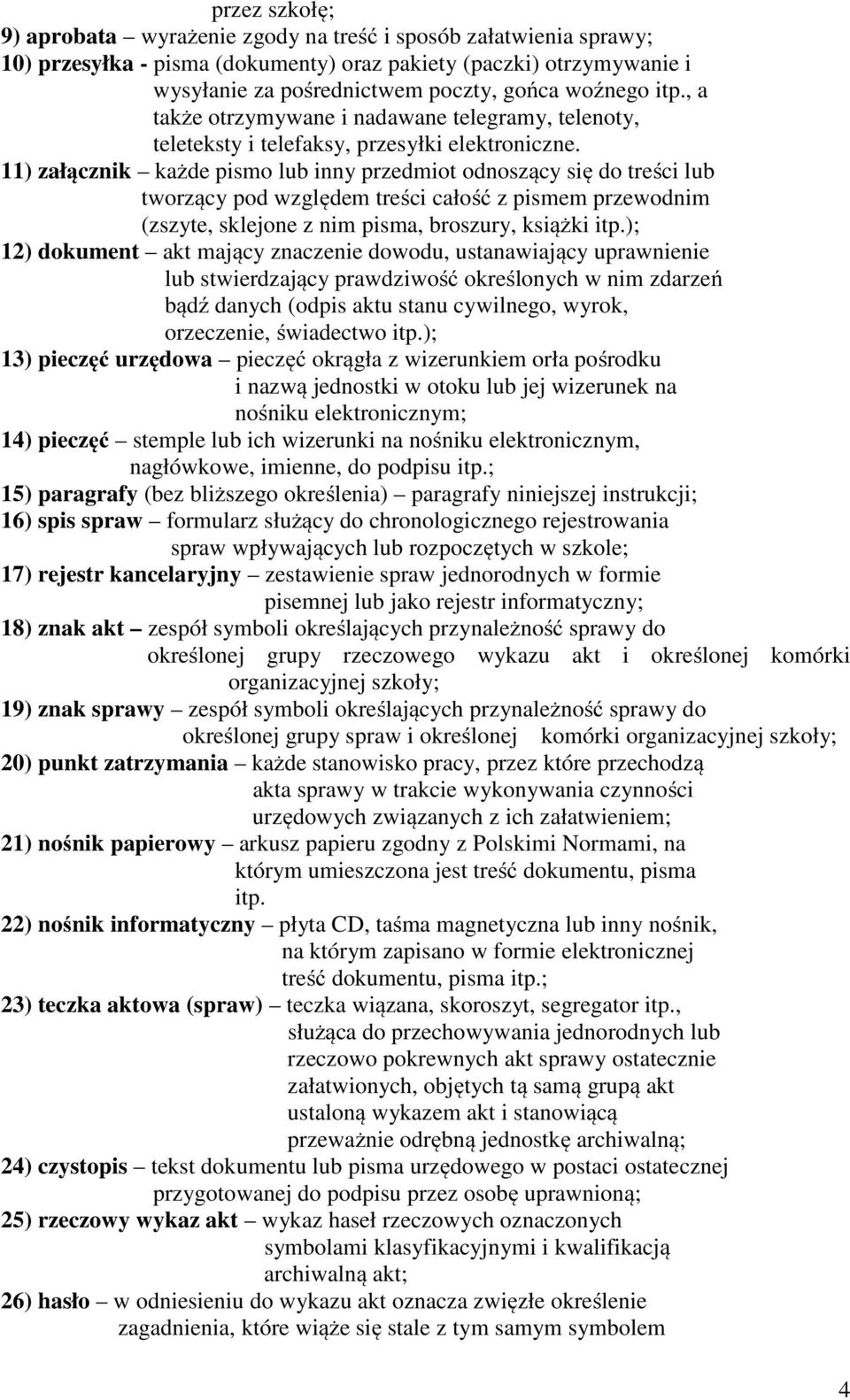 11) załącznik każde pismo lub inny przedmiot odnoszący się do treści lub tworzący pod względem treści całość z pismem przewodnim (zszyte, sklejone z nim pisma, broszury, książki itp.