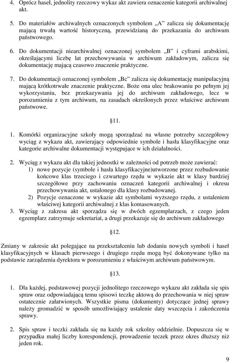 Do dokumentacji niearchiwalnej oznaczonej symbolem B i cyframi arabskimi, określającymi liczbę lat przechowywania w archiwum zakładowym, zalicza się dokumentację mającą czasowo znaczenie praktyczne.