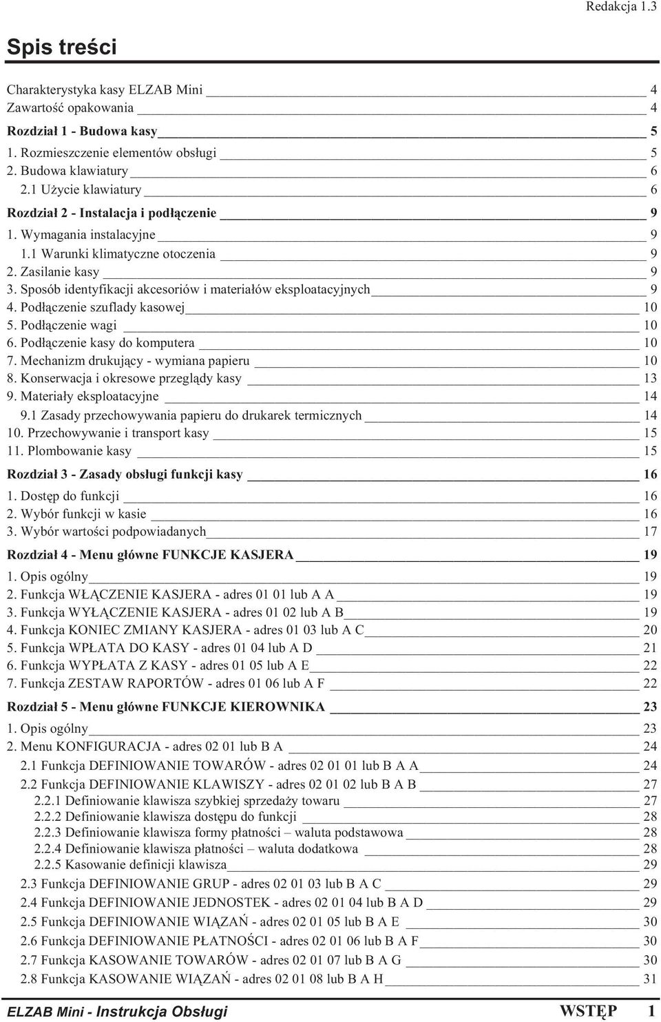 Sposób identyfikacji akcesoriów i materia ów eksploatacyjnych 9 4. Pod czenie szuflady kasowej 10 5. Pod czenie wagi 10 6. Pod czenie kasy do komputera 10 7.