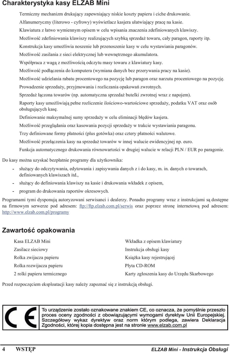 Konstrukcja kasy umo liwia noszenie lub przenoszenie kasy w celu wystawiania paragonów. Mo liwo zasilania z sieci elektrycznej lub wewn trznego akumulatora.