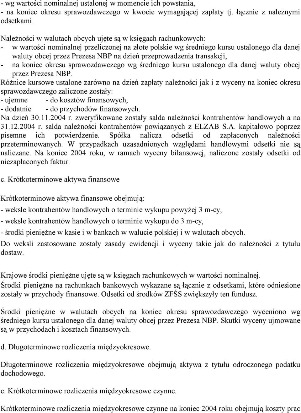 przeprowadzenia transakcji, - na koniec okresu sprawozdawczego wg średniego kursu ustalonego dla danej waluty obcej przez Prezesa NBP.