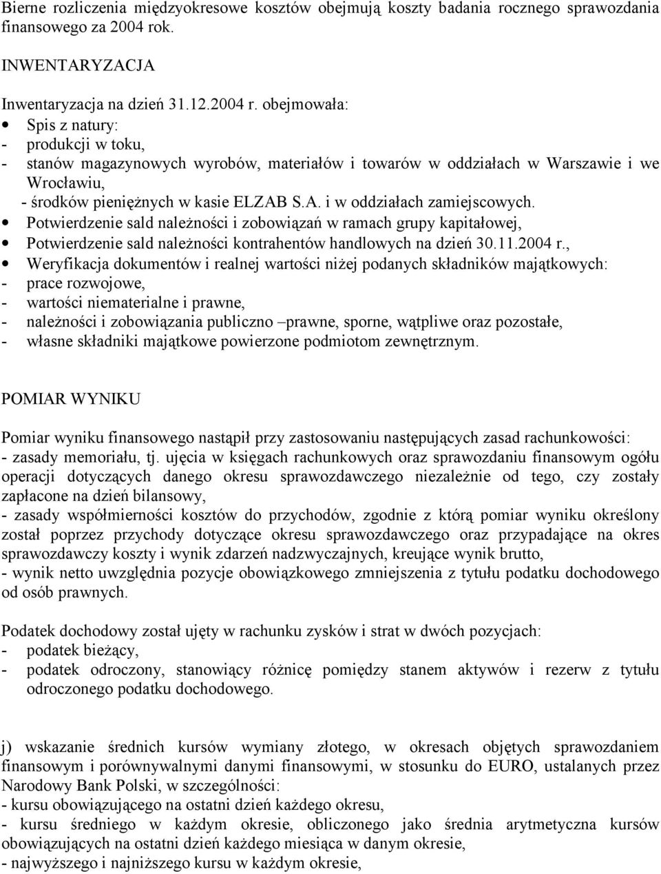 obejmowała: Spis z natury: - produkcji w toku, - stanów magazynowych wyrobów, materiałów i towarów w oddziałach w Warszawie i we Wrocławiu, - środków pieniężnych w kasie ELZAB