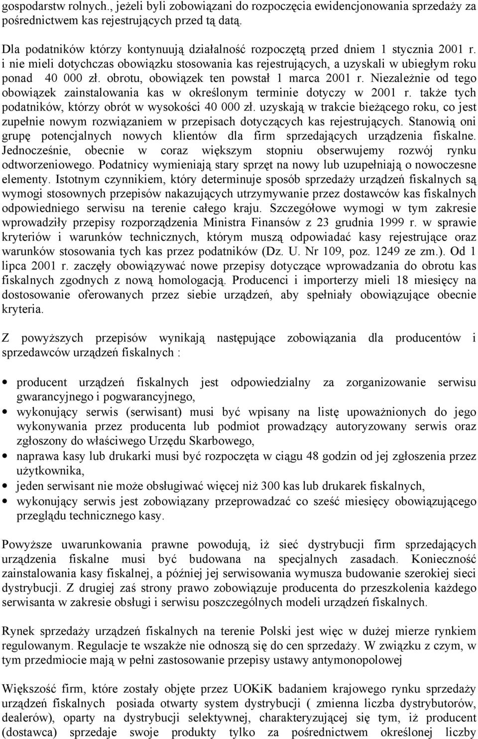 obrotu, obowiązek ten powstał 1 marca 2001 r. NiezaleŜnie od tego obowiązek zainstalowania kas w określonym terminie dotyczy w 2001 r. takŝe tych podatników, którzy obrót w wysokości 40 000 zł.