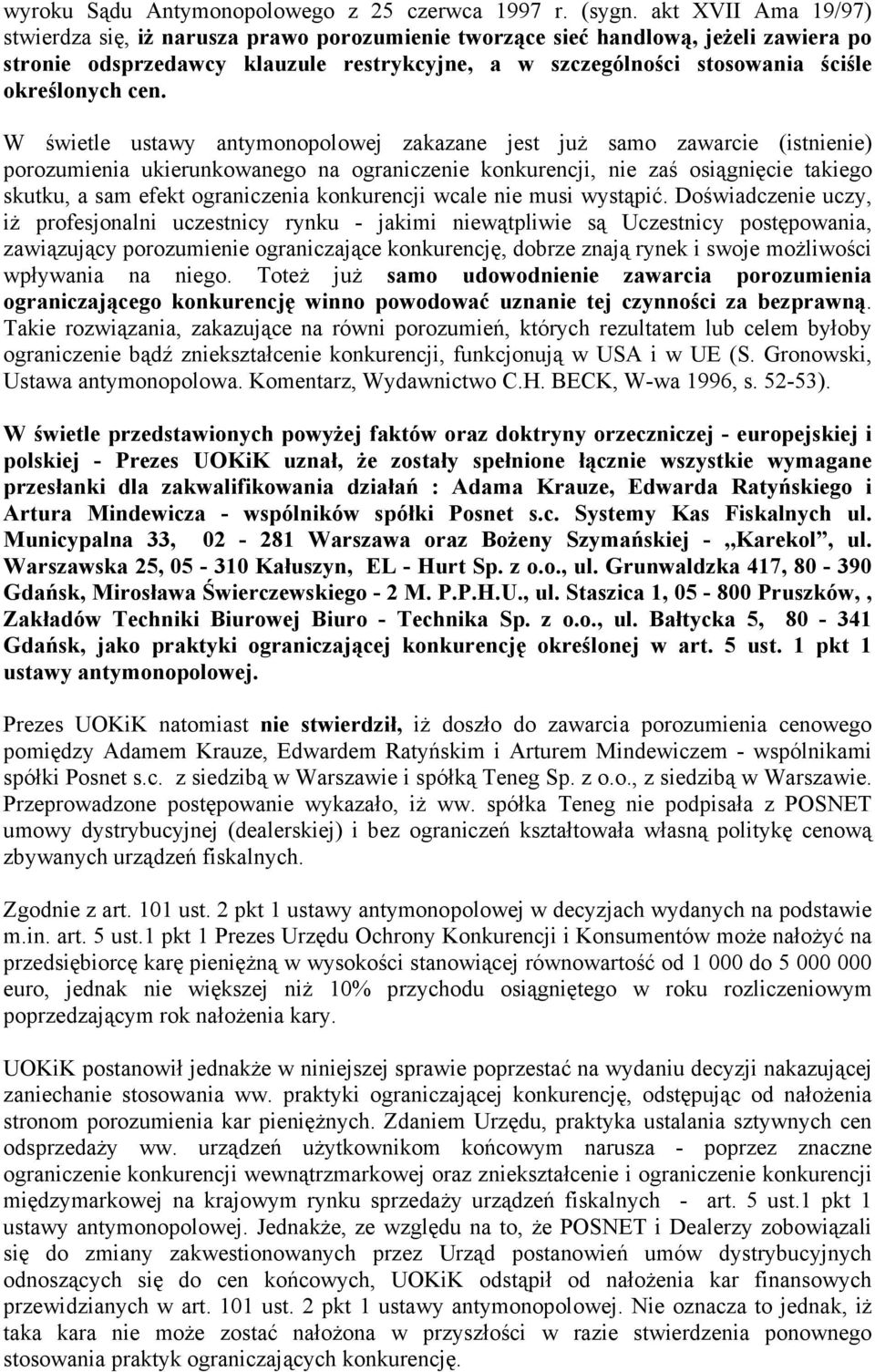 cen. W świetle ustawy antymonopolowej zakazane jest juŝ samo zawarcie (istnienie) porozumienia ukierunkowanego na ograniczenie konkurencji, nie zaś osiągnięcie takiego skutku, a sam efekt