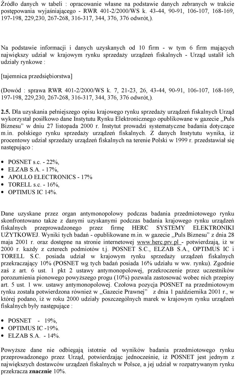 Na podstawie informacji i danych uzyskanych od 10 firm - w tym 6 firm mających największy udział w krajowym rynku sprzedaŝy urządzeń fiskalnych - Urząd ustalił ich udziały rynkowe : [tajemnica