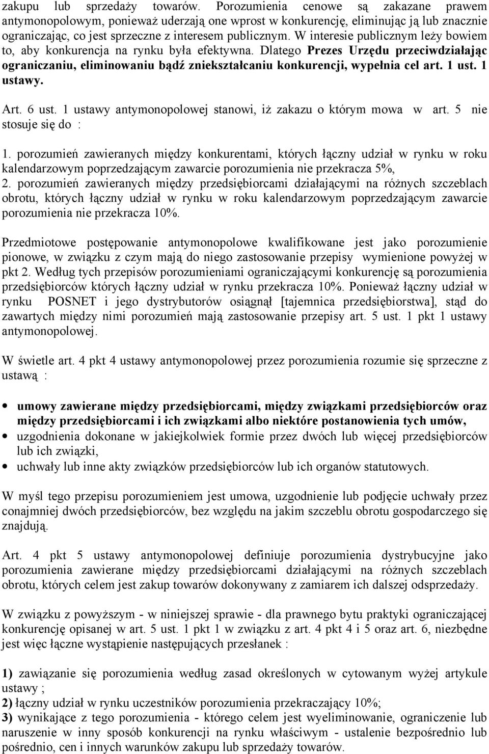 W interesie publicznym leŝy bowiem to, aby konkurencja na rynku była efektywna. Dlatego Prezes Urzędu przeciwdziałając ograniczaniu, eliminowaniu bądź zniekształcaniu konkurencji, wypełnia cel art.