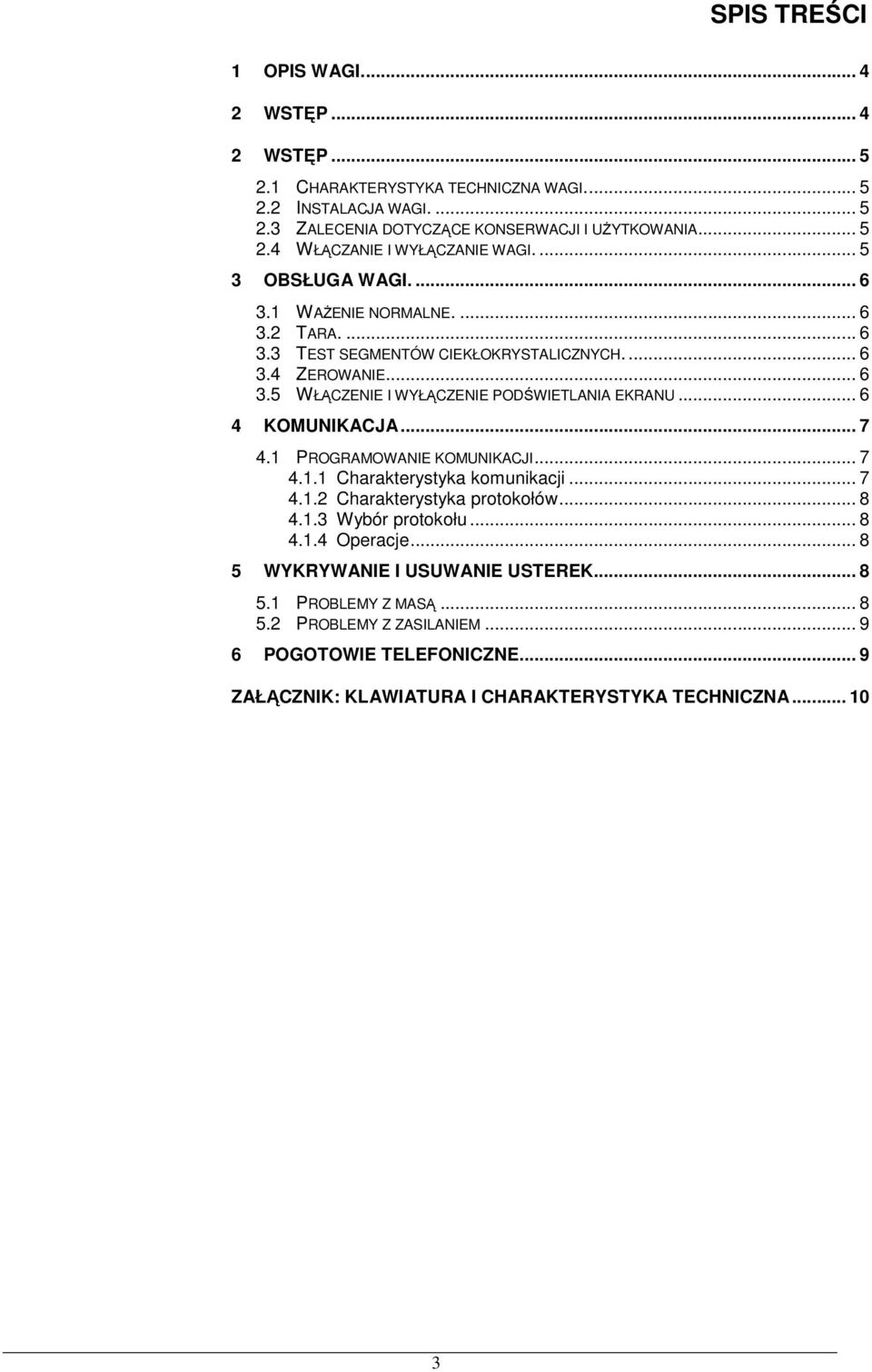 .. 6 4 KOMUNIKACJA... 7 4.1 PROGRAMOWANIE KOMUNIKACJI... 7 4.1.1 Charakterystyka komunikacji... 7 4.1.2 Charakterystyka protokołów... 8 4.1.3 Wybór protokołu... 8 4.1.4 Operacje.