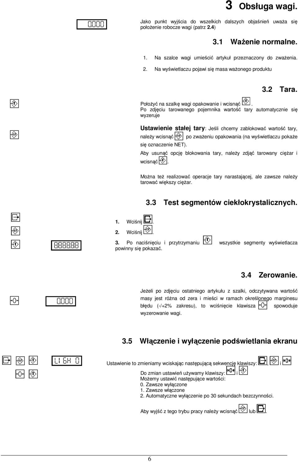 Po zdjęciu tarowanego pojemnika wartość tary automatycznie się wyzeruje Ustawienie stałej tary: Jeśli chcemy zablokować wartość tary, naleŝy wcisnąć się oznaczenie NET).