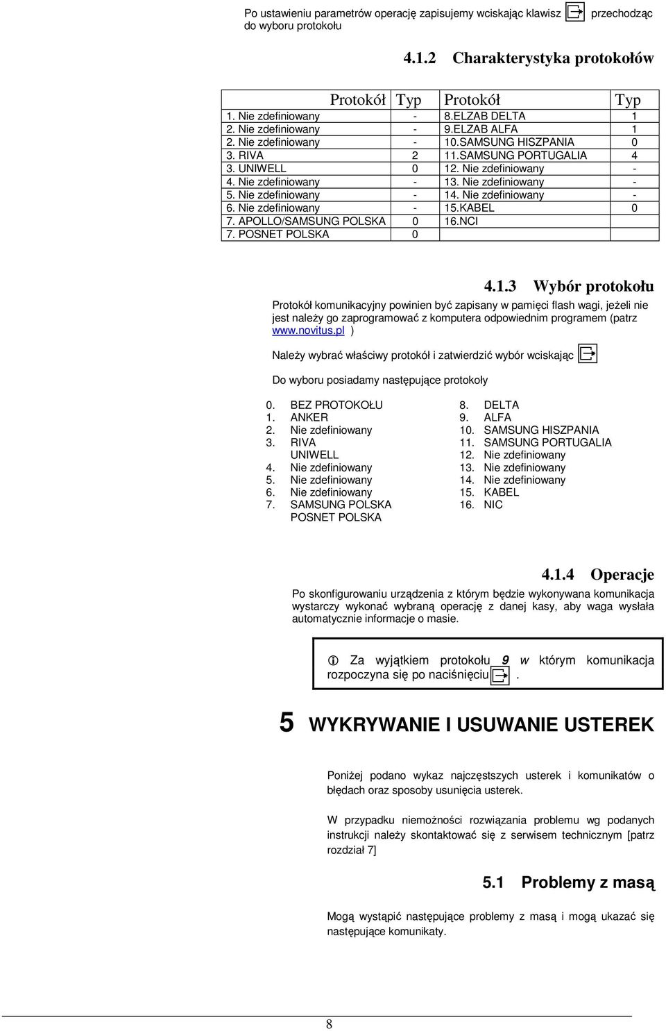 Nie zdefiniowany - 14. Nie zdefiniowany - 6. Nie zdefiniowany - 15.KABEL 0 7. APOLLO/SAMSUNG POLSKA 0 16.NCI 7. POSNET POLSKA 0 4.1.3 Wybór protokołu Protokół komunikacyjny powinien być zapisany w pamięci flash wagi, jeŝeli nie jest naleŝy go zaprogramować z komputera odpowiednim programem (patrz www.