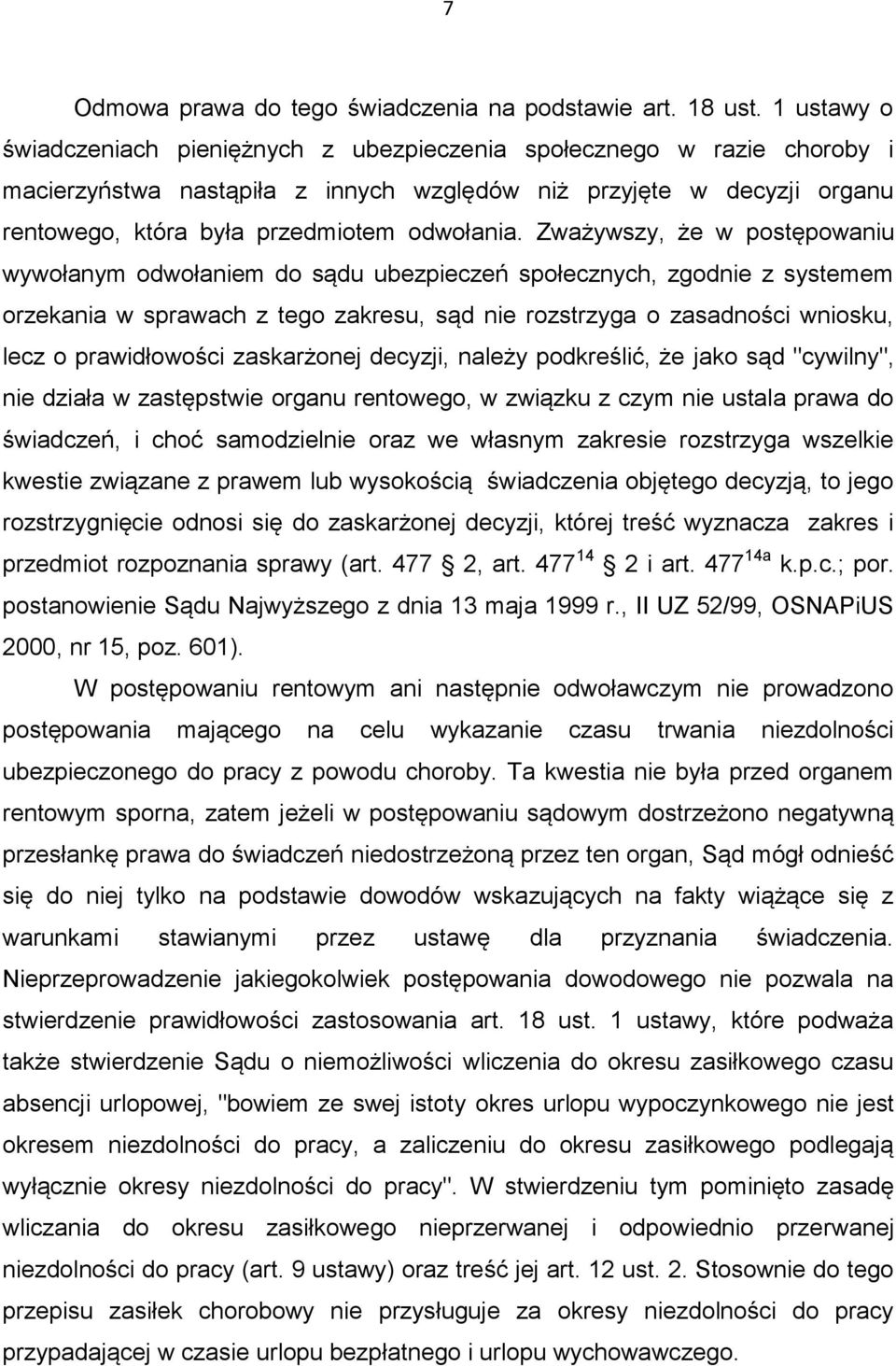 Zważywszy, że w postępowaniu wywołanym odwołaniem do sądu ubezpieczeń społecznych, zgodnie z systemem orzekania w sprawach z tego zakresu, sąd nie rozstrzyga o zasadności wniosku, lecz o