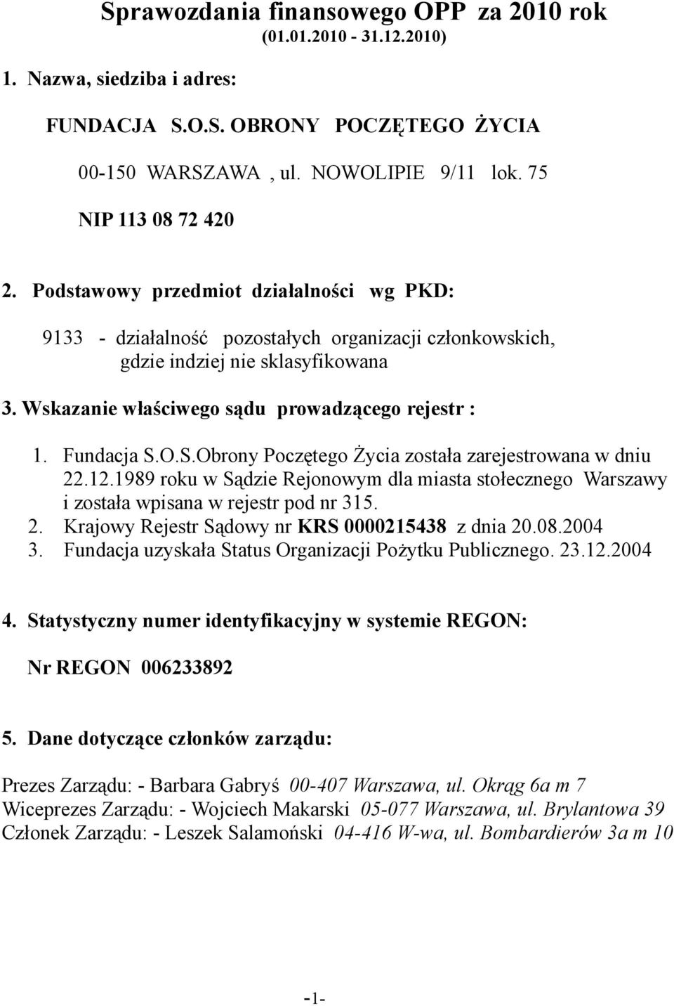 O.S.Obrony Poczętego Życia została zarejestrowana w dniu 22.12.1989 roku w Sądzie Rejonowym dla miasta stołecznego Warszawy i została wpisana w rejestr pod nr 315. 2. Krajowy Rejestr Sądowy nr KRS 0000215438 z dnia 20.