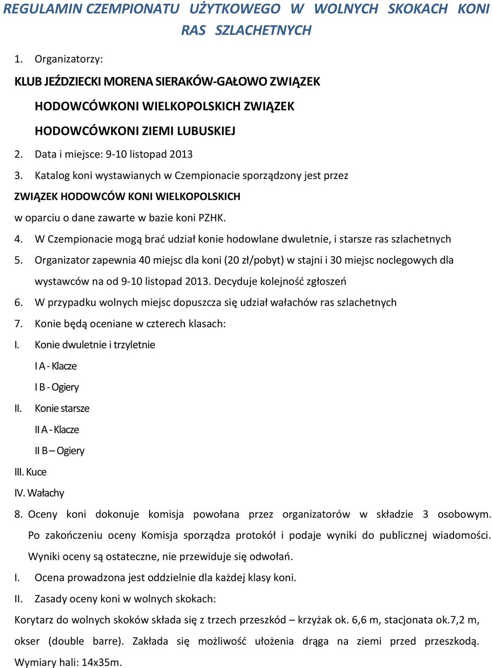 Katalog koni wystawianych w Czempionacie sporządzony jest przez ZWIĄZEK HODOWCÓW KONI WIELKOPOLSKICH w oparciu o dane zawarte w bazie koni PZHK. 4.