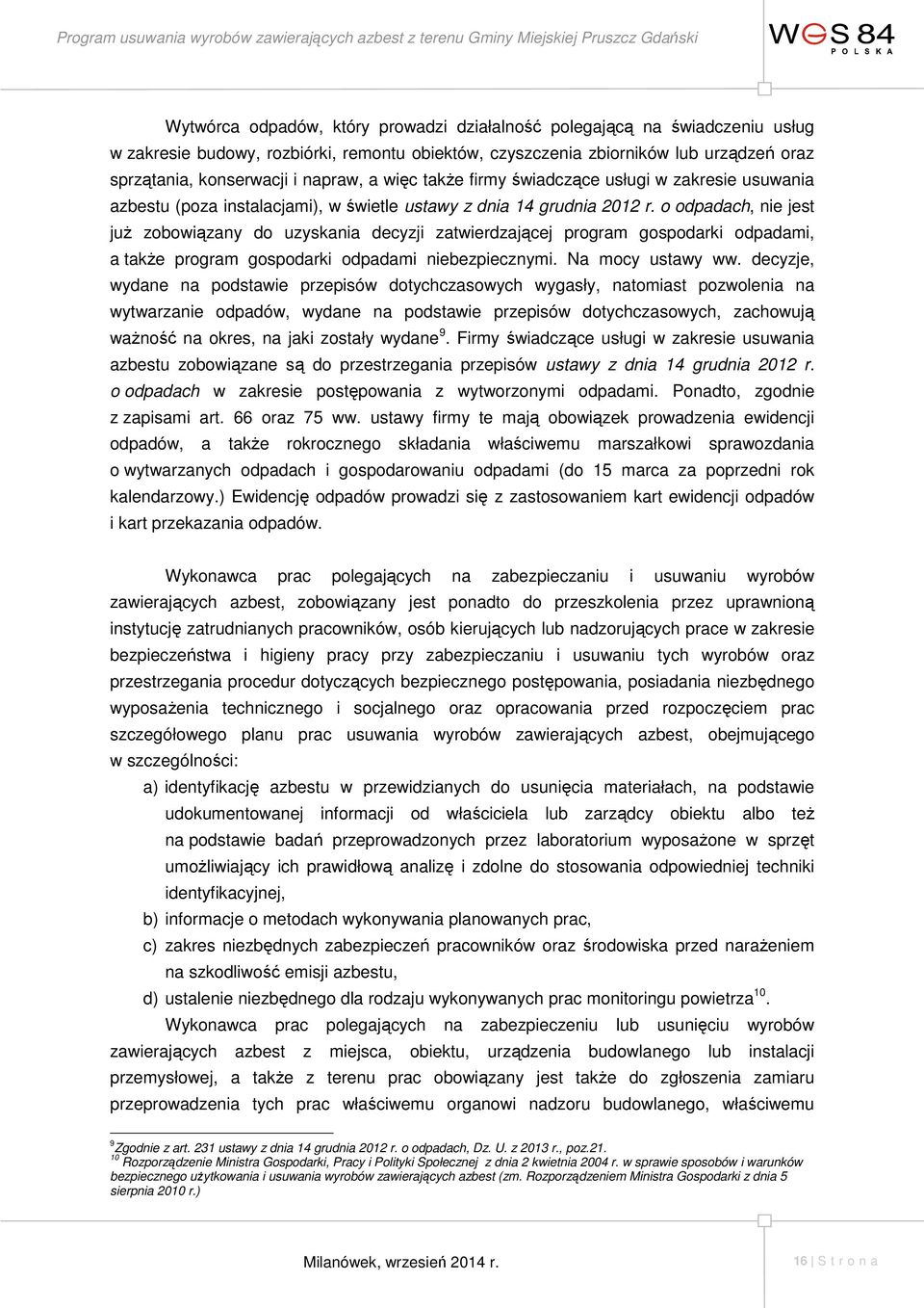 o odpadach, nie jest juŝ zobowiązany do uzyskania decyzji zatwierdzającej program gospodarki odpadami, a takŝe program gospodarki odpadami niebezpiecznymi. Na mocy ustawy ww.