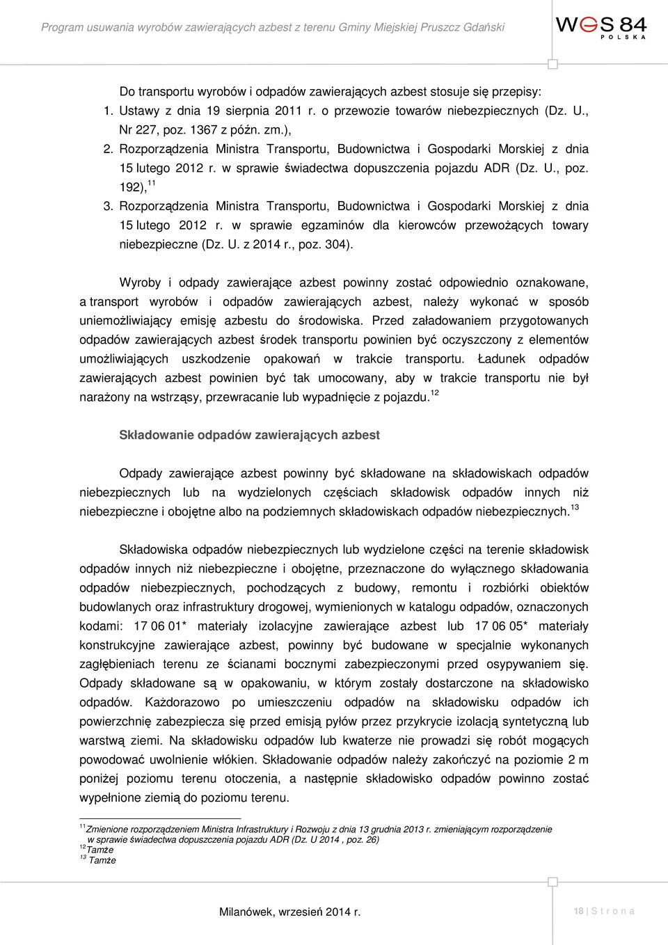 Rozporządzenia Ministra Transportu, Budownictwa i Gospodarki Morskiej z dnia 15 lutego 2012 r. w sprawie egzaminów dla kierowców przewoŝących towary niebezpieczne (Dz. U. z 2014 r., poz. 304).