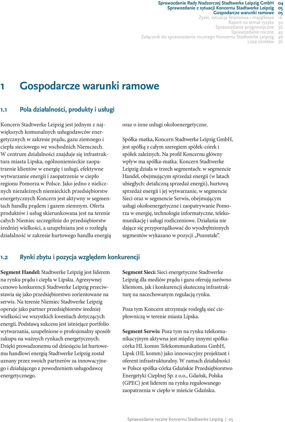 1 Pola działalności, produkty i usługi Koncern Stadtwerke Leipzig jest jednym z największych komunalnych usługodawców energetycznych w zakresie prądu, gazu ziemnego i ciepła sieciowego we wschodnich