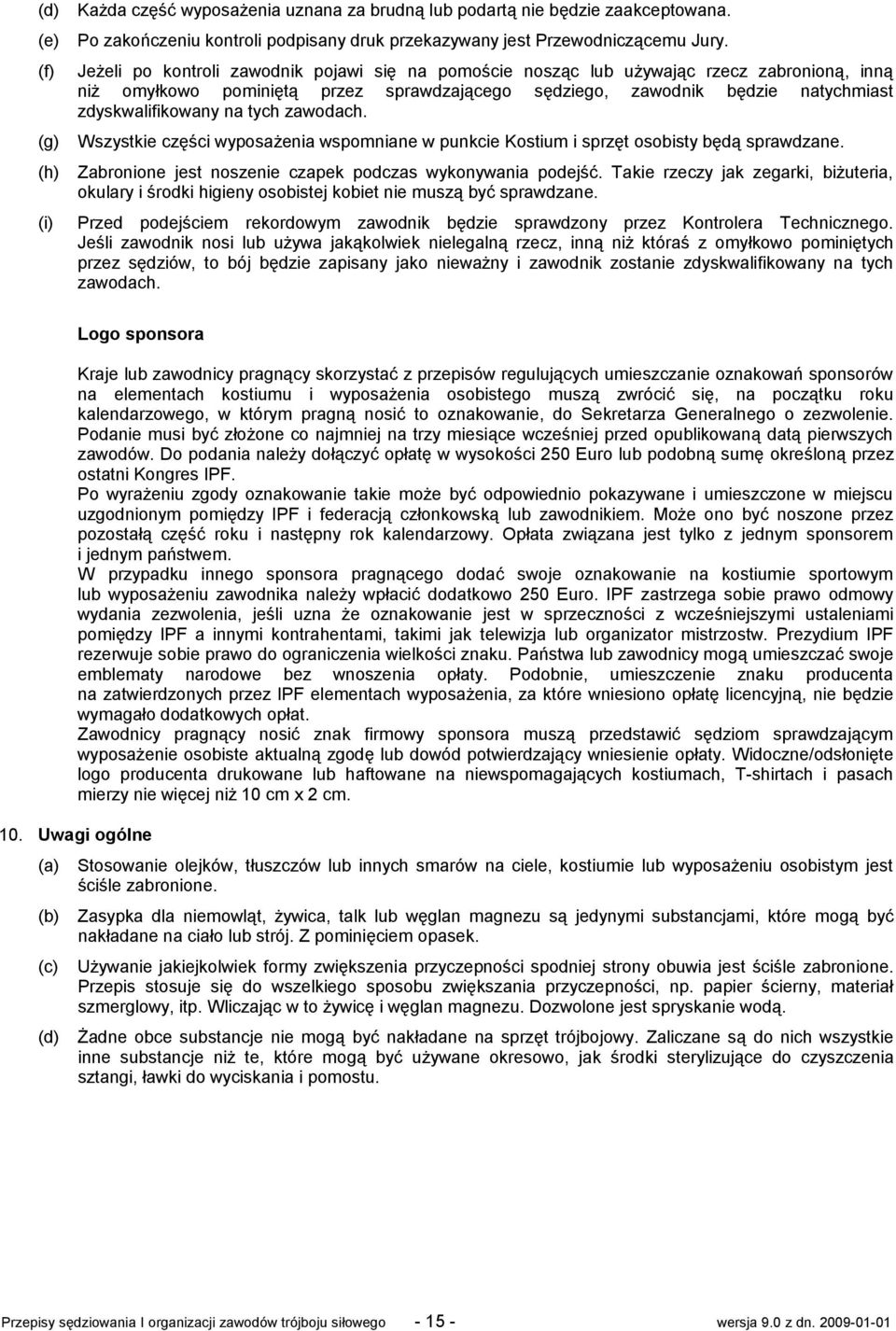 tych zawodach. Wszystkie części wyposażenia wspomniane w punkcie Kostium i sprzęt osobisty będą sprawdzane. Zabronione jest noszenie czapek podczas wykonywania podejść.