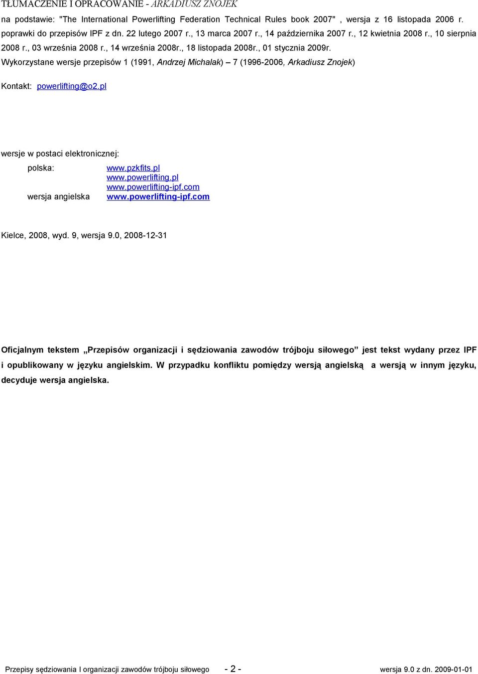 Wykorzystane wersje przepisów 1 (1991, Andrzej Michalak) 7 (1996-2006, Arkadiusz Znojek) Kontakt: powerlifting@o2.pl wersje w postaci elektronicznej: polska: wersja angielska www.pzkfits.pl www.