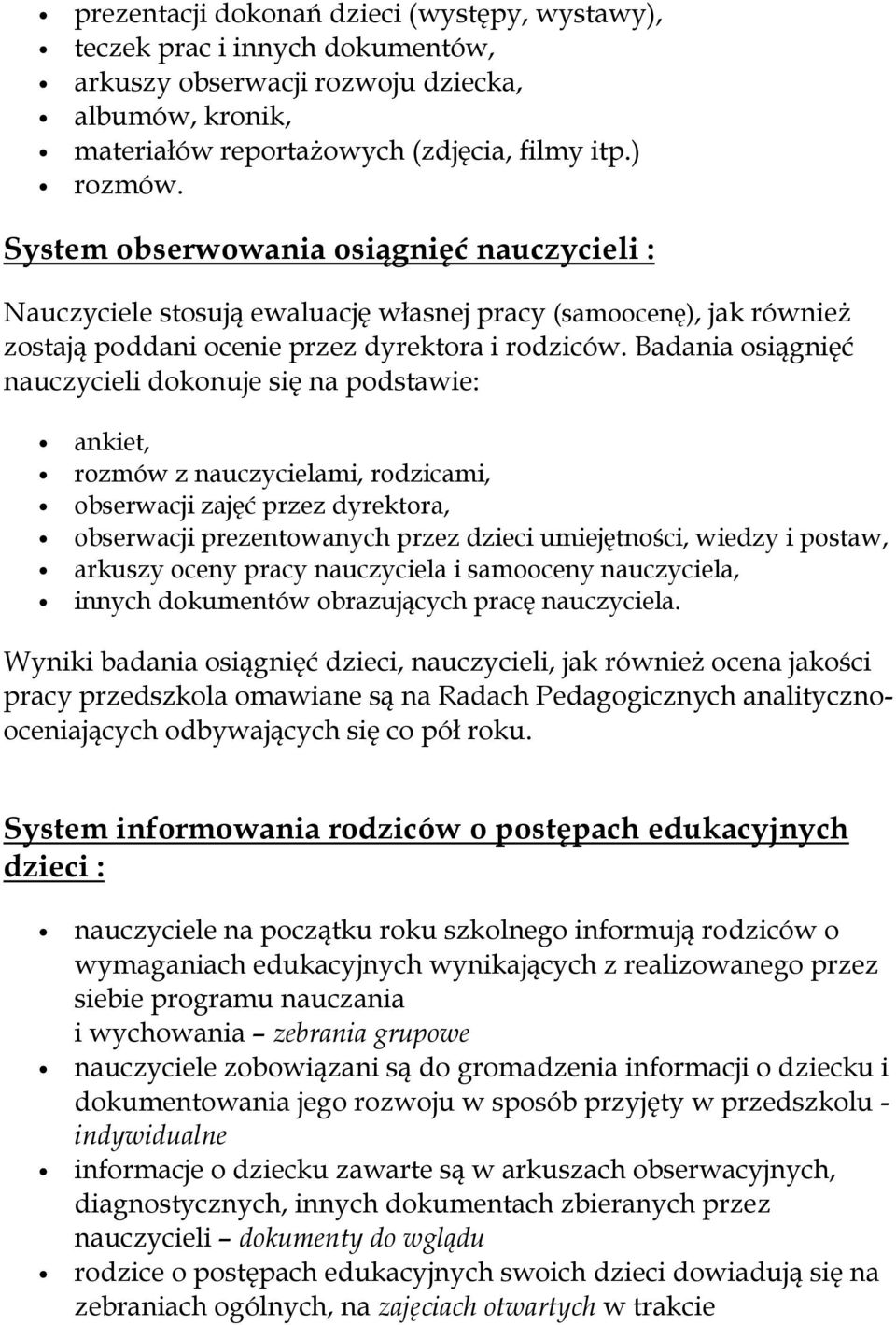 Badania osiągnięć nauczycieli dokonuje się na podstawie: ankiet, rozmów z nauczycielami, rodzicami, obserwacji zajęć przez dyrektora, obserwacji prezentowanych przez dzieci umiejętności, wiedzy i