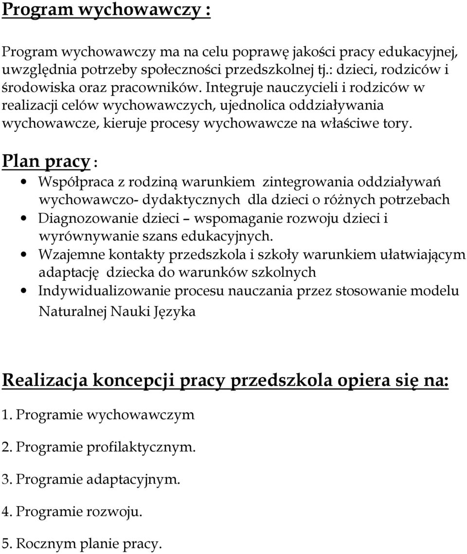 Plan pracy : Współpraca z rodziną warunkiem zintegrowania oddziaływań wychowawczo- dydaktycznych dla dzieci o róŝnych potrzebach Diagnozowanie dzieci wspomaganie rozwoju dzieci i wyrównywanie szans