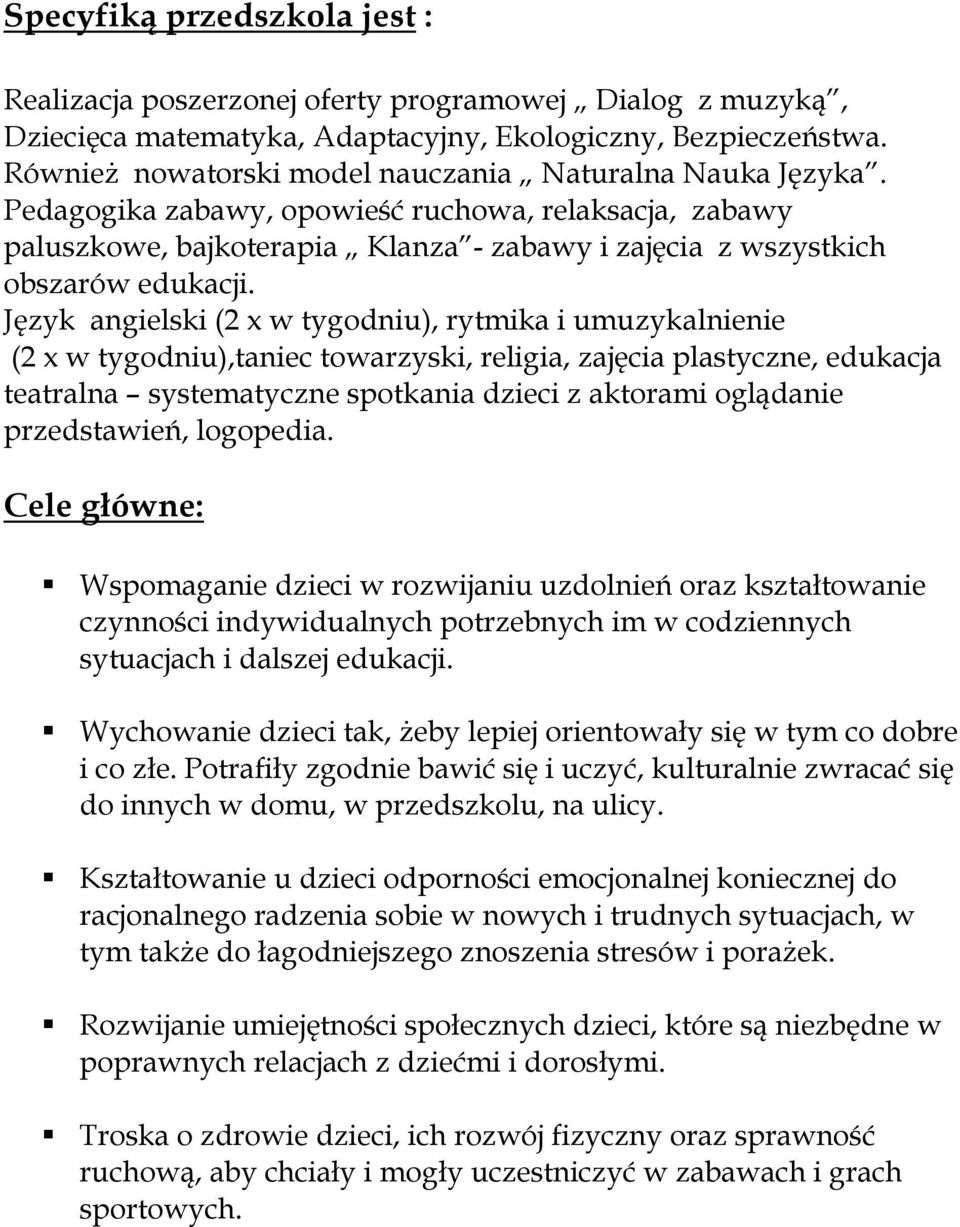 Język angielski (2 x w tygodniu), rytmika i umuzykalnienie (2 x w tygodniu),taniec towarzyski, religia, zajęcia plastyczne, edukacja teatralna systematyczne spotkania dzieci z aktorami oglądanie